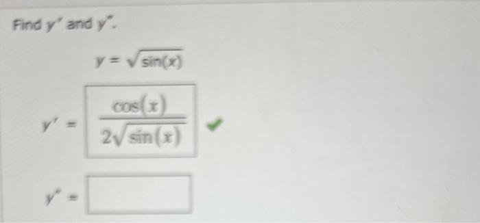 Find \( y^{\prime} \) and \( y^{\prime} \). \[ \begin{array}{r} y=\sqrt{\sin (x)} \\ y^{\prime}=\sqrt{\frac{\cos (x)}{2 \sqrt