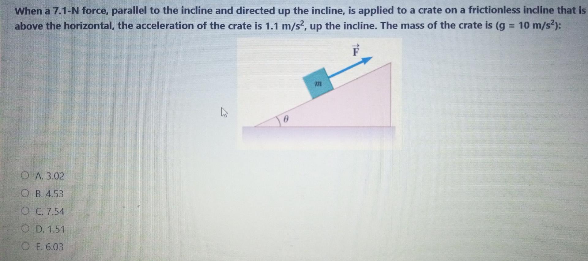 Solved When a 7.1-N force, parallel to the incline and | Chegg.com