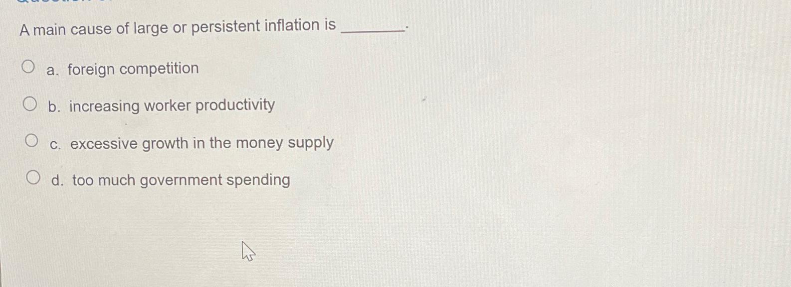 Solved A main cause of large or persistent inflation isa. | Chegg.com