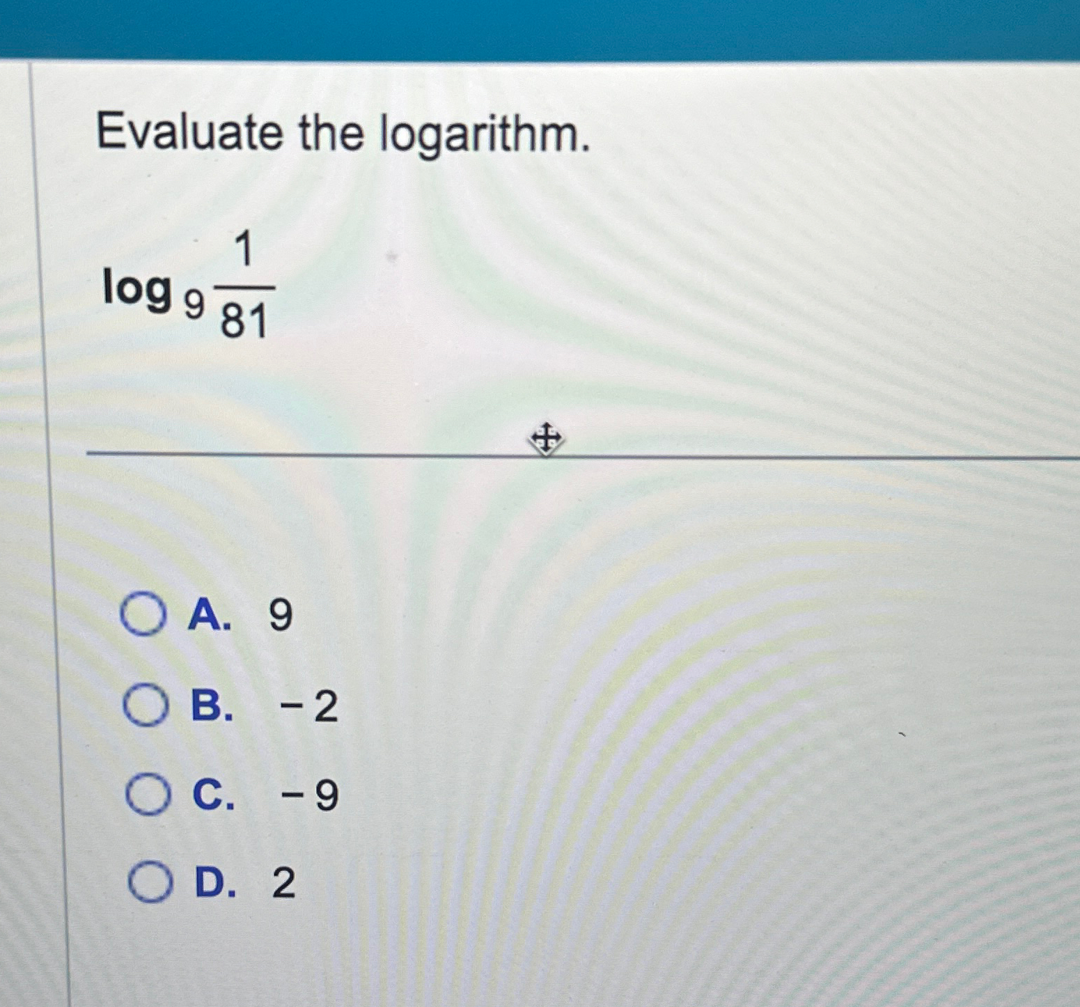 Solved Evaluate the logarithm.log9(181)A. 9B. -2C. -9D. 2 | Chegg.com