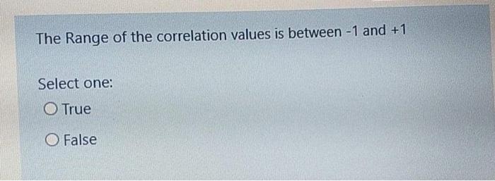 Solved The Range of the correlation values is between - 1 | Chegg.com