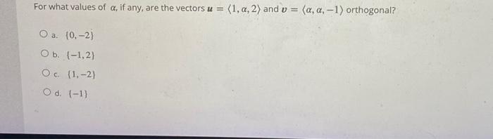 Solved For what values of α, if any, are the vectors | Chegg.com
