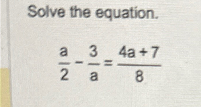 Solved Solve the equation.a2-3a=4a+78 | Chegg.com