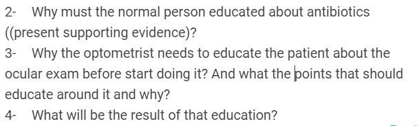 2- Why must the normal person educated about antibiotics ((present supporting evidence)? 3- Why the optometrist needs to educ