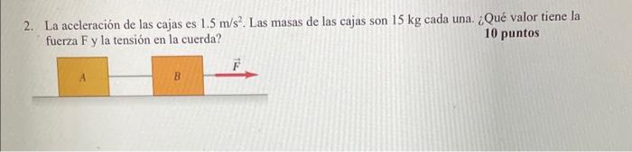 2. La aceleración de las cajas es \( 1.5 \mathrm{~m} / \mathrm{s}^{2} \). Las masas de las cajas son \( 15 \mathrm{~kg} \) ca