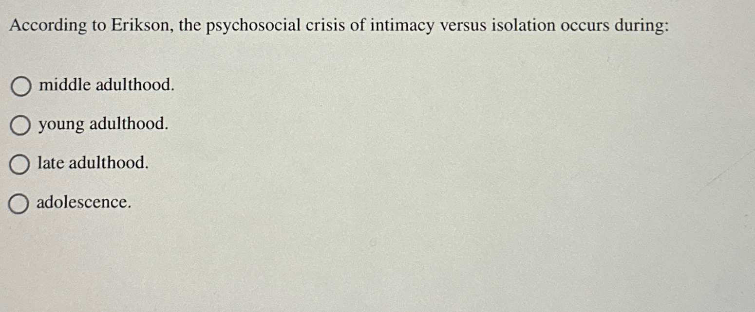 Solved According to Erikson, the psychosocial crisis of | Chegg.com