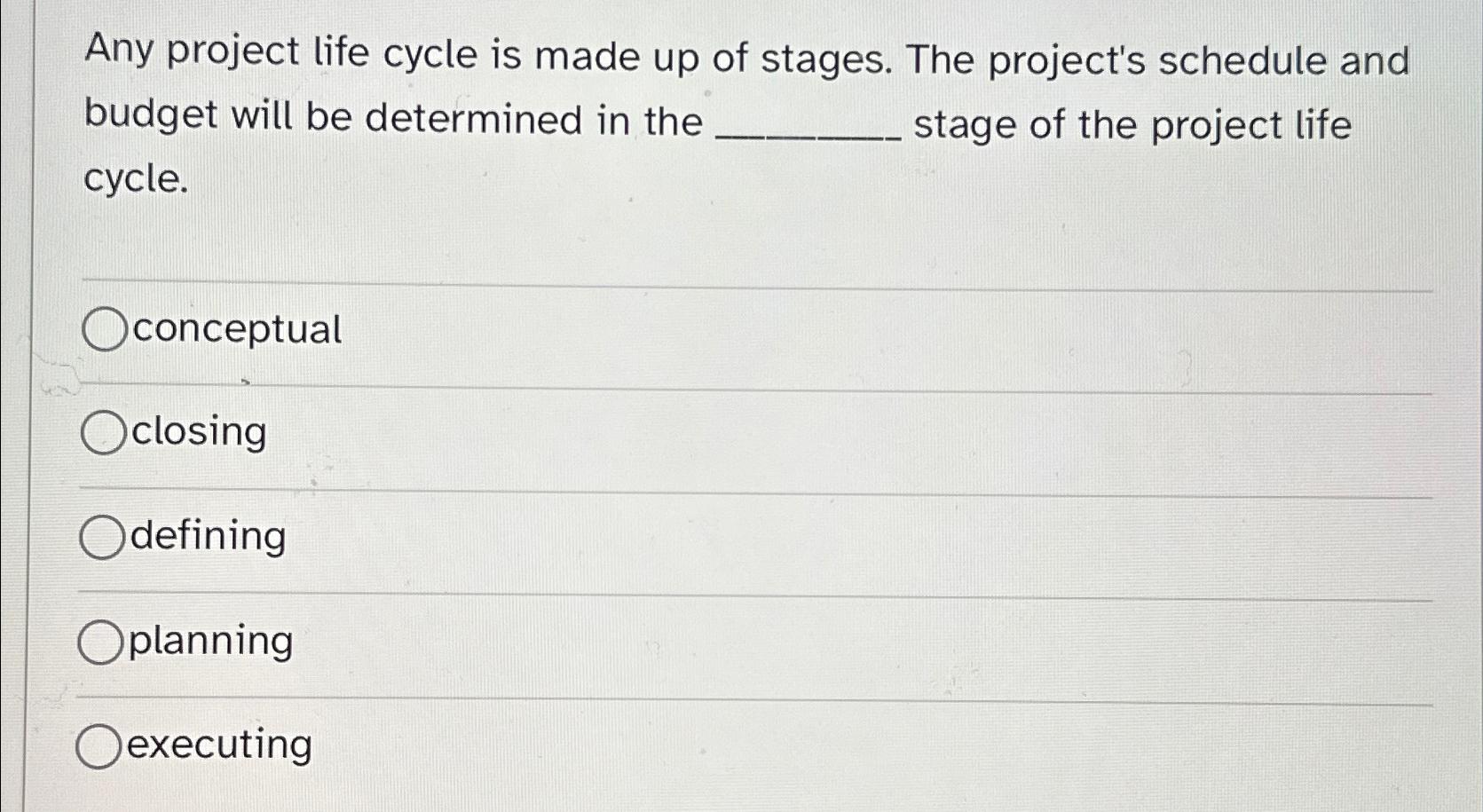 Solved Any project life cycle is made up of stages. The | Chegg.com