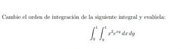 Cambie el orden de integración de la siguiente integral y evahiela: \[ \int_{0}^{1} \int_{0}^{1} x^{2} e^{x y} d x d y \]