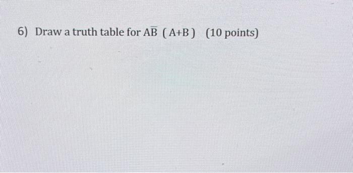 Solved 6) Draw a truth table for AB(A+B) (10 points) | Chegg.com