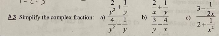 \#3 Simplify the complex fraction: a) \( \frac{\frac{2}{y^{2}}+\frac{1}{y}}{\frac{4}{y^{2}}-\frac{1}{y}} \) b) \( \frac{\frac