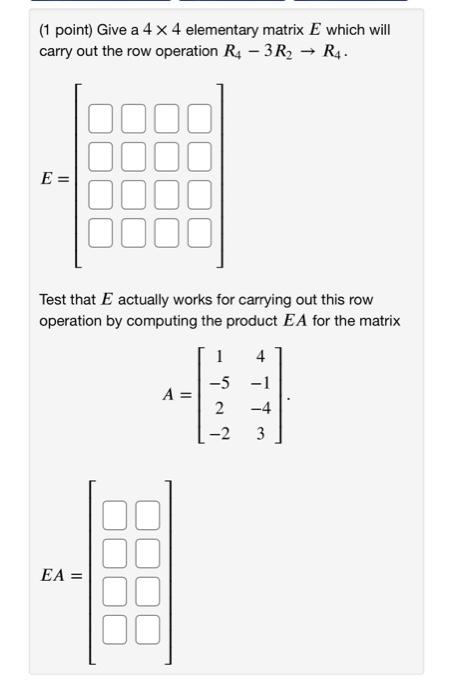 Solved 1 point Give a 4 x 4 elementary matrix E which will