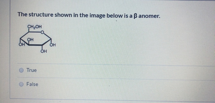 Solved The structure shown in the image below is a ß anomer. | Chegg.com