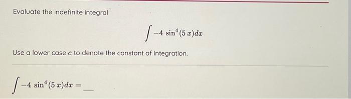 Solved Evaluate the indefinite integral ∫−4sin4(5x)dx Use a | Chegg.com