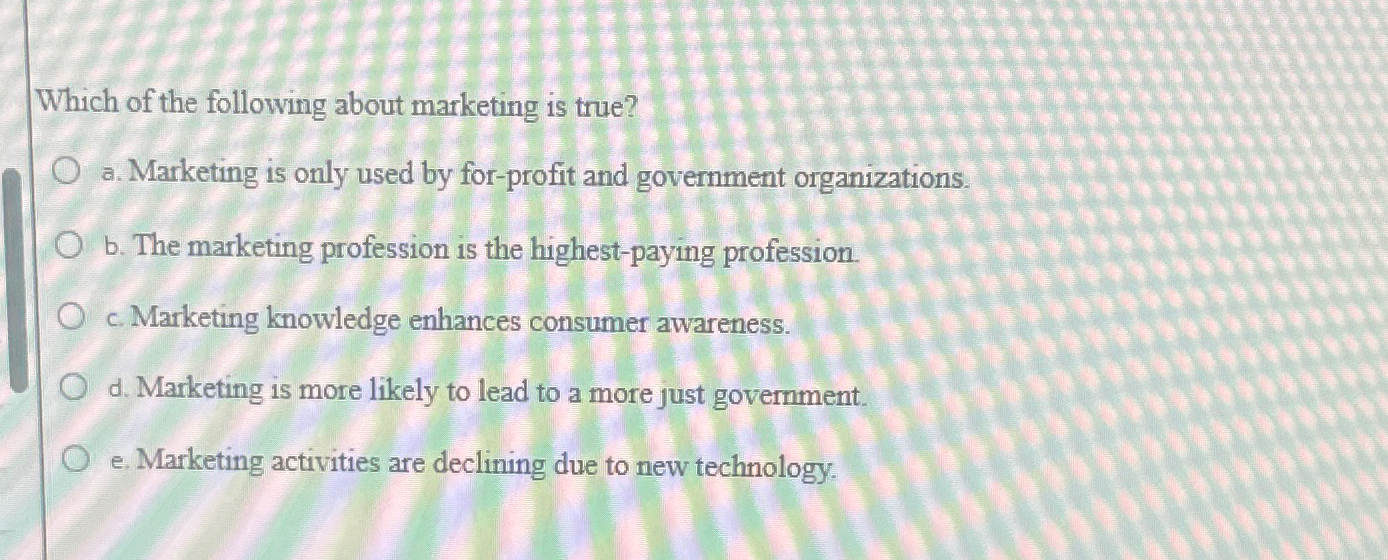 Solved Which Of The Following About Marketing Is True?a. | Chegg.com