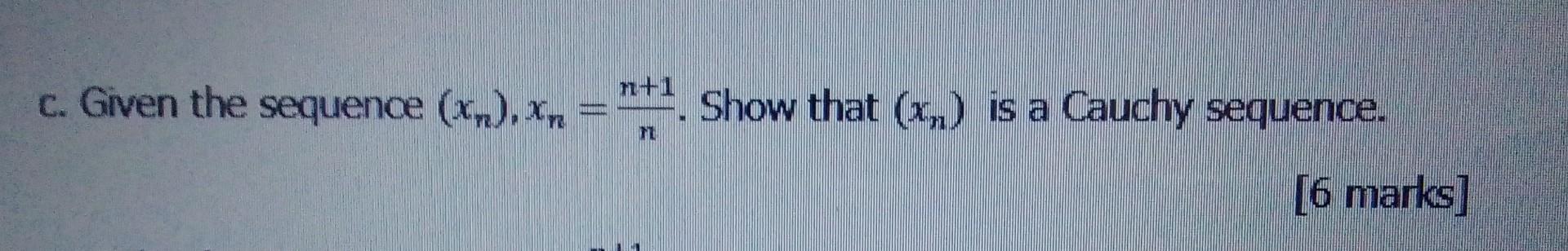C. Given the sequence \( \left(x_{n}\right), x_{n}=\frac{n+1}{n} \). Show that \( \left(x_{n}\right) \) is a Cauchy sequence.