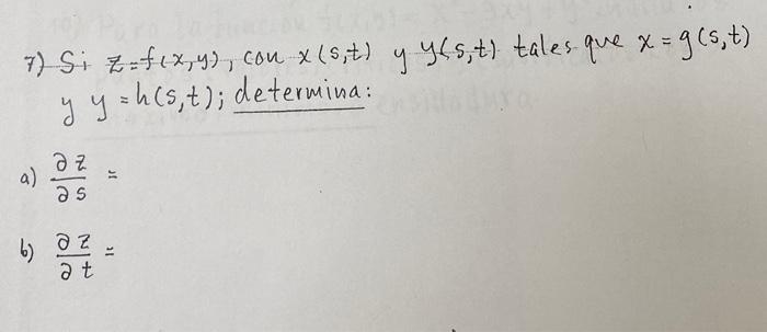 7) Si \( z=f(x, y) \), con \( x(s, t) \) y \( y(s, t) \) tales que \( x=g(s, t) \) y \( y=h(s, t) \); determina: a) \( \frac{