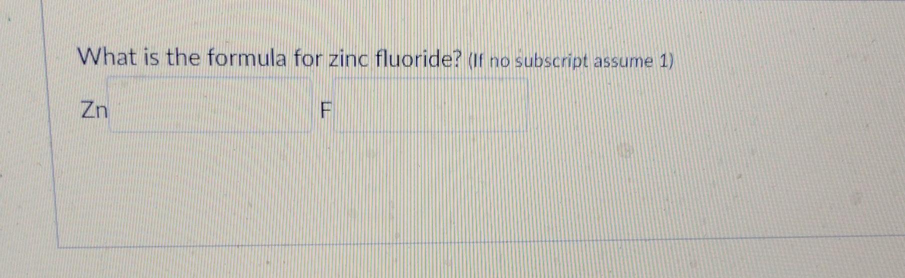 Solved What is the formula for zinc fluoride? (If no
