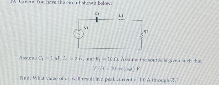 Solved 19. Given: You have the circuit shown below: C1 L1 R1 | Chegg.com