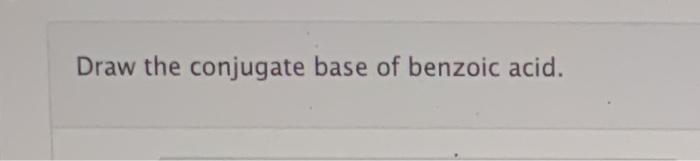 Solved Draw The Conjugate Base Of Benzoic Acid 7978