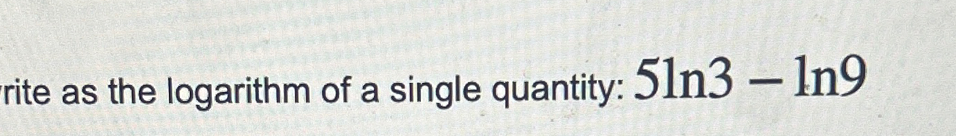 Solved rite as the logarithm of a single quantity: 5ln3-ln9 | Chegg.com