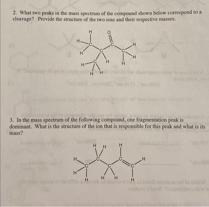 2. What two peaks in the mass spectrum of the compound shown below correspond to a
cleavage? Provide the structure of the two