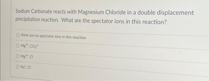 Solved Sodium Carbonate reacts with Magnesium Chloride in a | Chegg.com