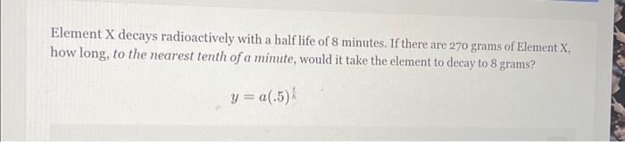 Solved Element X decays radioactively with a half life of 8 | Chegg.com