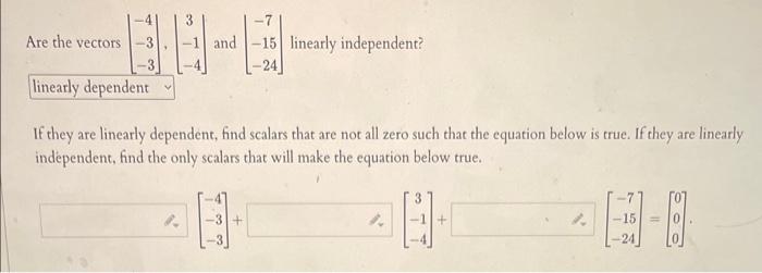 Solved Are The Vectors ∣∣−4−3−3∣∣ ⎣⎡3−1−4⎦⎤ And ⎣⎡−7−15−24⎦⎤