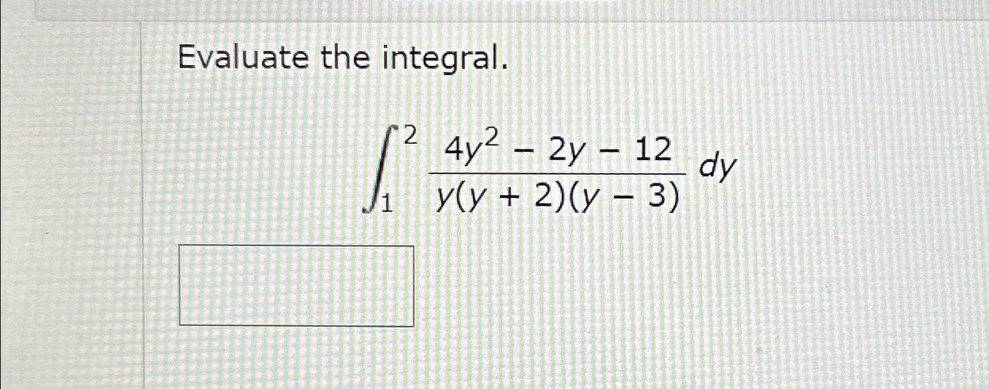 Solved Evaluate the integral.∫124y2-2y-12y(y+2)(y-3)dy | Chegg.com