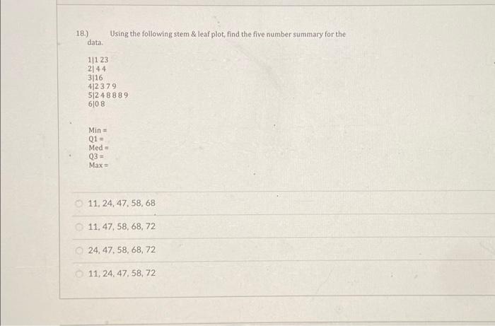 18.)
Using the following stem \& leaf plot, find the five number summary for the data.
\[
\begin{array}{l}
1 \mid 123 \\
2 \m