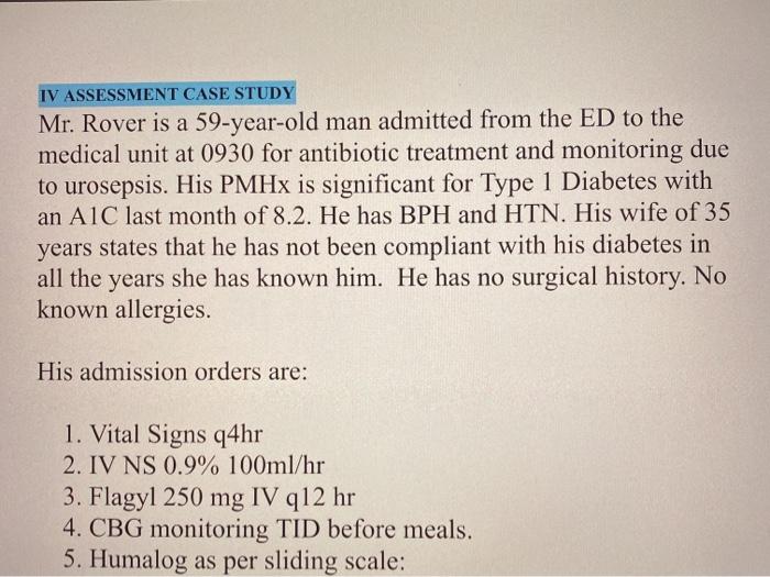IV ASSESSMENT CASE STUDY Mr. Rover is a 59-year-old man admitted from the ED to the medical unit at 0930 for antibiotic treat