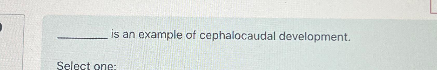 Solved Is An Example Of Cephalocaudal Development. | Chegg.com