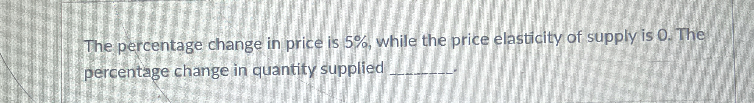 Solved The percentage change in price is 5%, ﻿while the | Chegg.com