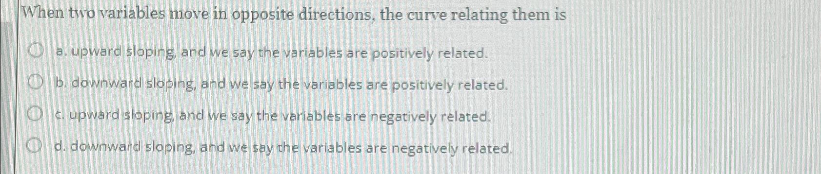 Solved When two variables move in opposite directions, the | Chegg.com