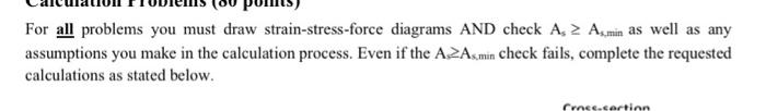 For all problems you must draw strain-stress-force diagrams AND check \( A_{s} \geq A_{s, m i n} \) as well as any assumption