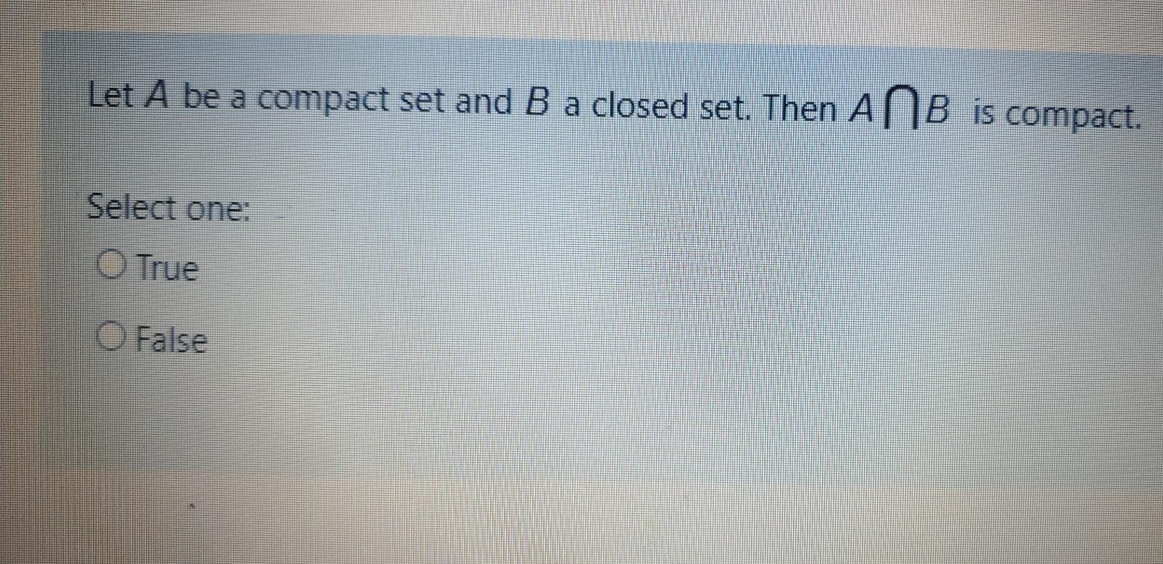 Solved Let A be a compact set and B a closed set. Then ANB | Chegg.com