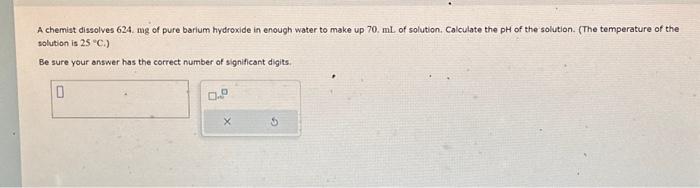 Solved A chemist dissolves 624. mg of pure barium hydroxide | Chegg.com