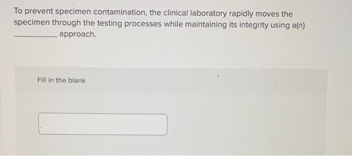 To prevent specimen contamination, the clinical laboratory rapidly moves the specimen through the testing processes while mai