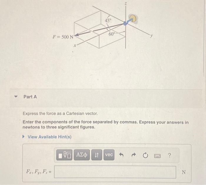 Solved Part A F = 500 N Fa, Fy, F₂ = 45° Express the force | Chegg.com