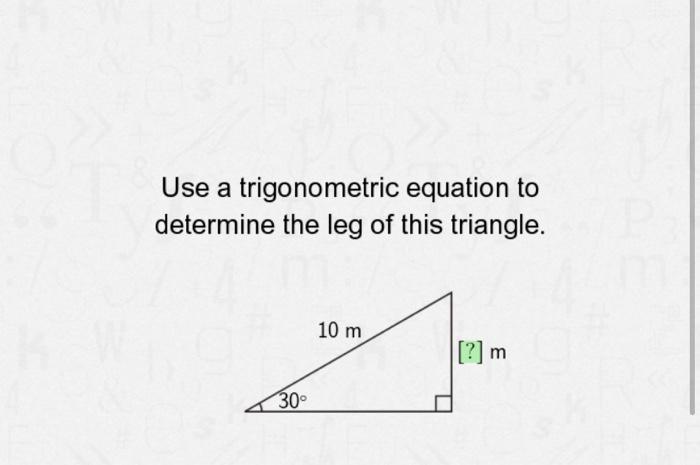 Solved Use a trigonometric equation to determine the leg of | Chegg.com