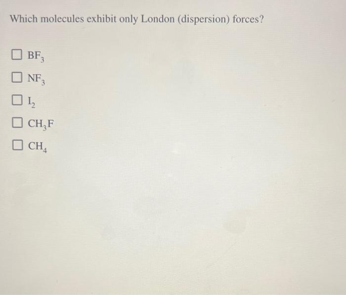 Solved Which molecules exhibit only London (dispersion)