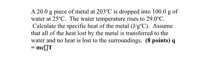 SOLVED: A 25 gram piece of hot metal at 97Â°C is plunged into a 35 gram cup  of cool water at 19Â°C. The metal gives up its heat to the water until