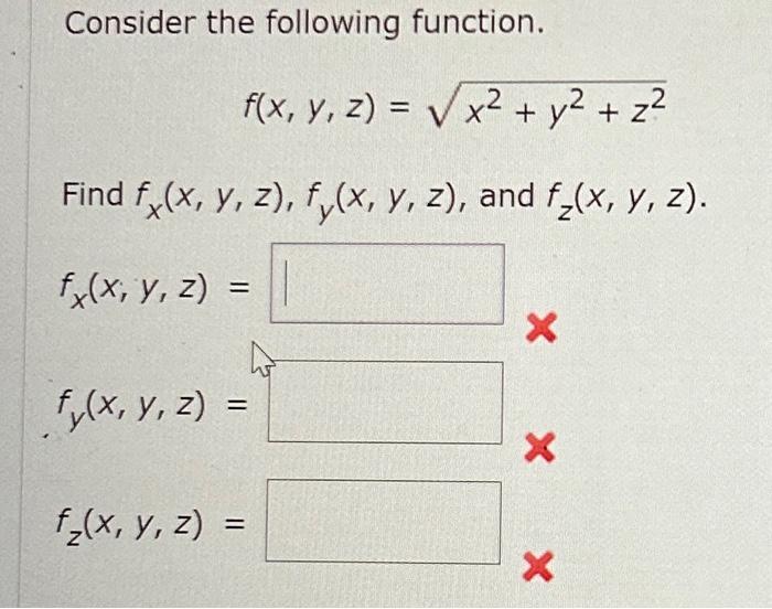 Consider the following function. \[ f(x, y, z)=\sqrt{x^{2}+y^{2}+z^{2}} \] Find \( f_{x}(x, y, z), f_{y}(x, y, z) \), and \(