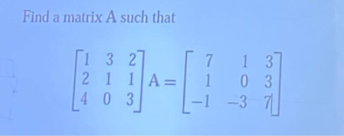 Solved Find a matrix A such that 11 3 27 3 2 1 1 A= 4 0 3 -- | Chegg.com