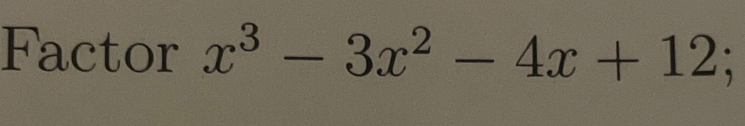 Solved Factor X3 3x2 4x 12 Chegg