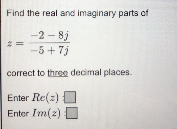 Solved Find the real and imaginary parts of z = -2 – 8j -5 + | Chegg.com