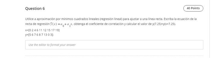 Utilice a aproximación por minimos cuadrados lineales (regresión lineal) para ajustar a una linea recta. Escriba la ecuación