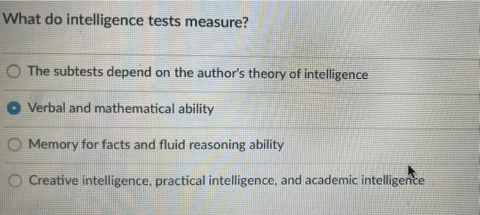 What do intelligence tests measure? The subtests depend on the authors theory of intelligence Verbal and mathematical abilit