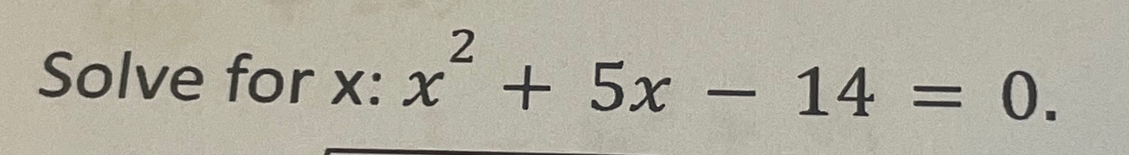 Solved Solve for x ?: x2+5x-14=0 | Chegg.com
