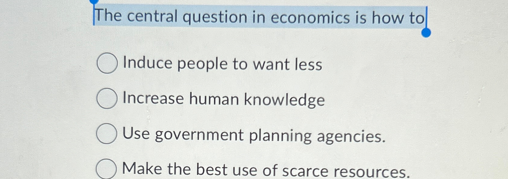 Solved The central question in economics is how toInduce | Chegg.com